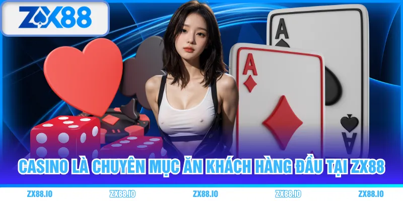Casino là chuyên mục ăn khách hàng đầu tại ZX88