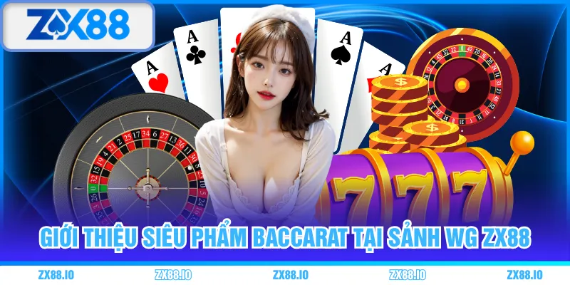 Giới thiệu siêu phẩm Baccarat tại sảnh WG ZX88 